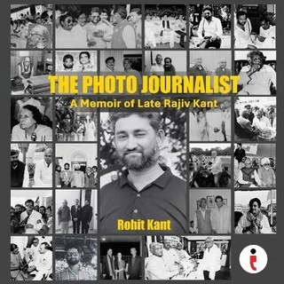 The Photo Journalist - A Memoir of Late Rajiv Kant