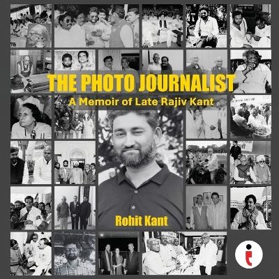 The Photo Journalist - A Memoir of Late Rajiv Kant - Rohit Kant