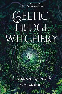 Celtic Hedge Witchery&mdash;A Modern Approach - Joey Morris