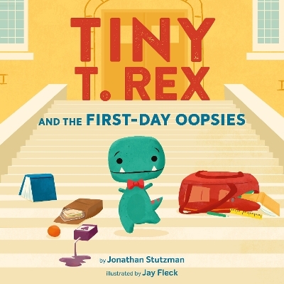 Tiny T. Rex and the First-Day Oopsies - Jonathan Stutzman