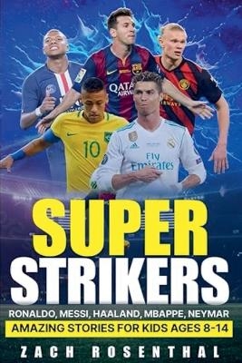 Super Strikers - Ronaldo, Messi, Neymar, Mbappe, Haaland - Zach Rosenthal, Ryan Rosenthal
