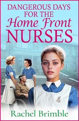 Dangerous Days for the Home Front Nurses - Rachel Brimble