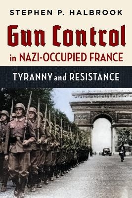 Gun Control in Nazi-Occupied France - Stephen P. Halbrook