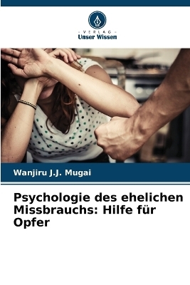 Psychologie des ehelichen Missbrauchs - Wanjiru J J Mugai