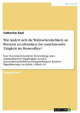 Wie &auml;ndert sich die Wahrscheinlichkeit, an Burnout zu erkranken, bei zunehmender T&auml;tigkeit im Homeoffice? - Catherine Sack