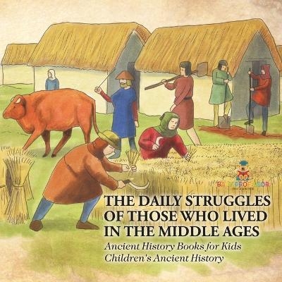 The Daily Struggles of Those Who Lived in the Middle Ages - Ancient History Books for Kids Children's Ancient History -  Baby Professor