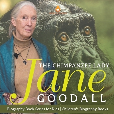 The Chimpanzee Lady Jane Goodall - Biography Book Series for Kids Children's Biography Books -  Dissected Lives