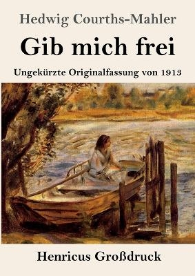 Gib mich frei (Gro&szlig;druck) - Hedwig Courths-Mahler
