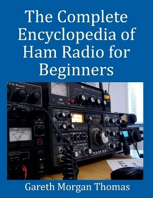 The Complete Encyclopedia of Ham Radio for Beginners - Gareth Thomas