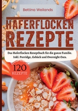 Haferflocken Rezepte- 120 Rezepte. - Bettina Weilands