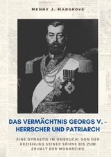 Das Verm&auml;chtnis Georgs V. &ndash; Herrscher und Patriarch - Henry J. Hargrove