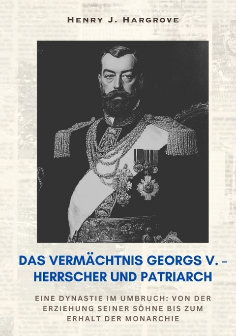 Das Verm&auml;chtnis Georgs V. &ndash; Herrscher und Patriarch - Henry J. Hargrove