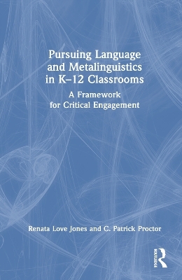 Pursuing Language and Metalinguistics in K–12 Classrooms - Renata Love Jones, C. Patrick Proctor