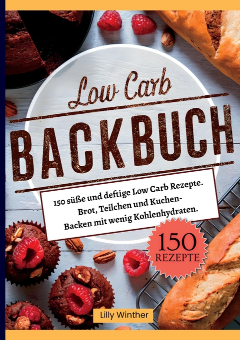 Low Carb Backbuch- 150 s&uuml;&szlig;e und deftige Low Carb Rezepte. - Lilly Winther