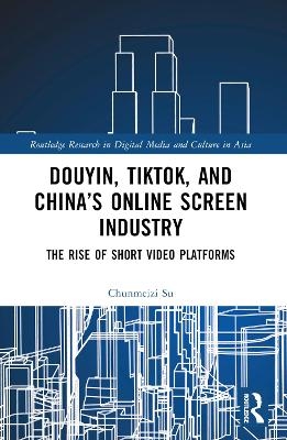 Douyin, TikTok and China&rsquo;s Online Screen Industry - Chunmeizi Su