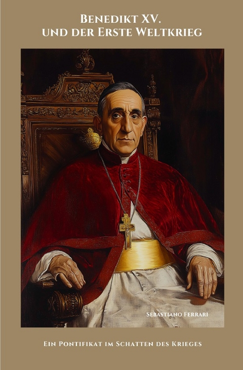 Benedikt XV. und der Erste Weltkrieg - Sebastiano Ferrari