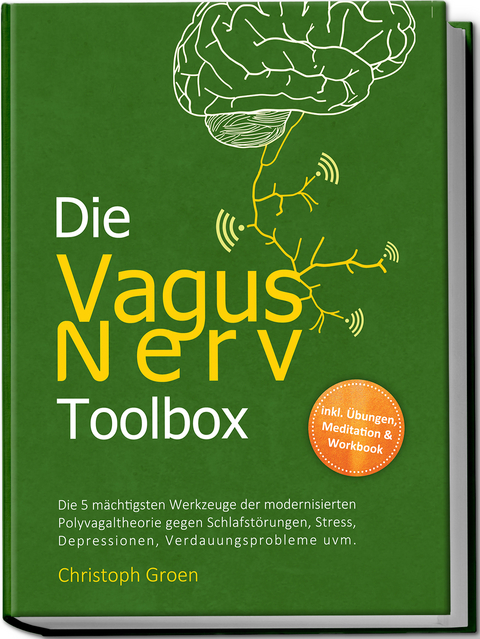 Die Vagus Nerv Toolbox: Die 5 m&auml;chtigsten Werkzeuge der modernisierten Polyvagaltheorie gegen Schlafst&ouml;rungen, Stress, Depressionen, Verdauungsprobleme uvm. - inkl. &Uuml;bungen, Meditation & Workbook - Christoph Groen