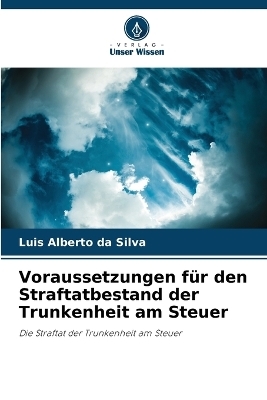 Voraussetzungen f&uuml;r den Straftatbestand der Trunkenheit am Steuer - Luis Alberto da Silva