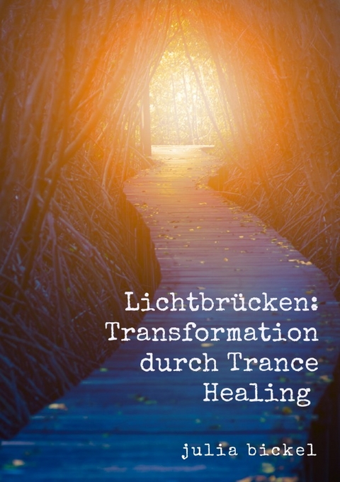 Lichtbr&uuml;cken: Transformation durch Trance Healing - Julia Bickel