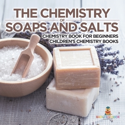 The Chemistry of Soaps and Salts - Chemistry Book for Beginners Children's Chemistry Books -  Baby Professor
