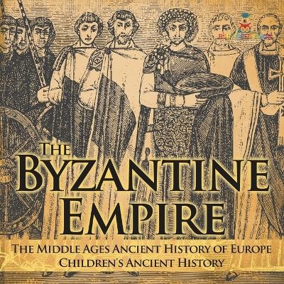 The Byzantine Empire - The Middle Ages Ancient History of Europe Children's Ancient History -  Baby Professor