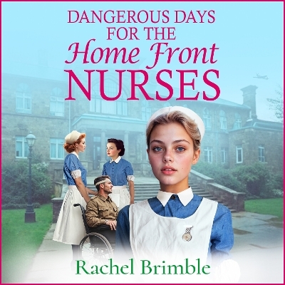 Dangerous Days for the Home Front Nurses - Rachel Brimble