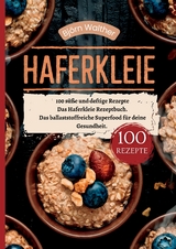 Haferkleie- 100 s&uuml;&szlig;e und deftige Rezepte - Bj&ouml;rn Walther