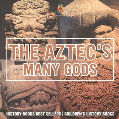 The Aztecs' Many Gods - History Books Best Sellers Children's History Books -  Baby Professor