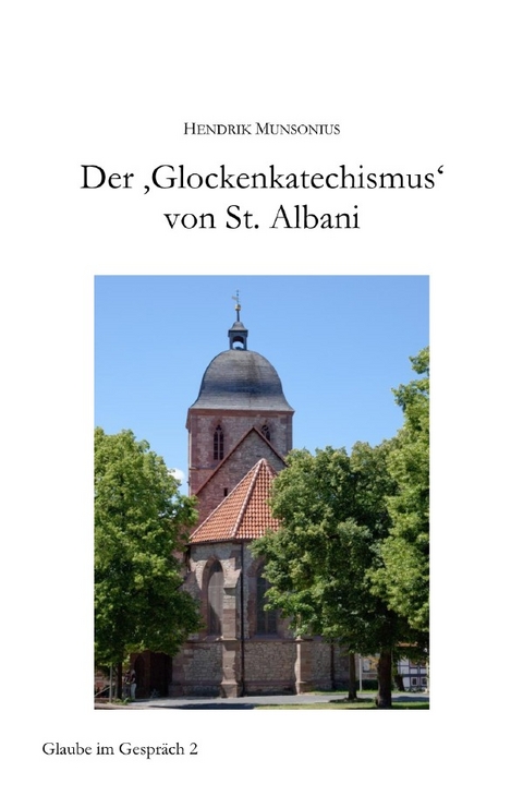 Glaube im Gespr&auml;ch / Der 'Glockenkatechismus' von St. Albani - Hendrik Munsonius