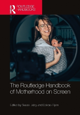 The Routledge Handbook of Motherhood on Screen - 