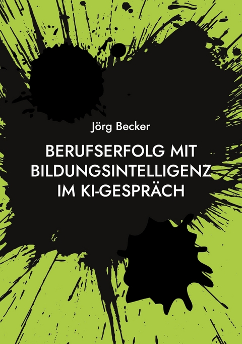 Berufserfolg mit Bildungsintelligenz im KI-Gespr&auml;ch - J&ouml;rg Becker