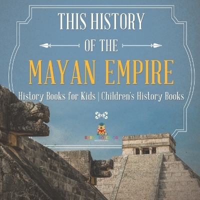 The History of the Mayan Empire - History Books for Kids Children's History Books -  Baby Professor