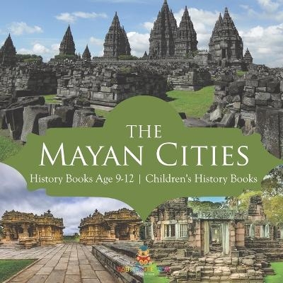 The Mayan Cities - History Books Age 9-12 Children's History Books -  Baby Professor