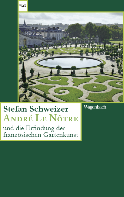 Andr&eacute; Le N&ocirc;tre und die Erfindung der franz&ouml;sischen Gartenkunst - Stefan Schweizer