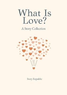 What is Love? A Story Collection - Story Republic