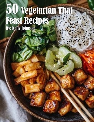 50 Vegetarian Thai Feast Recipes - Kelly Johnson