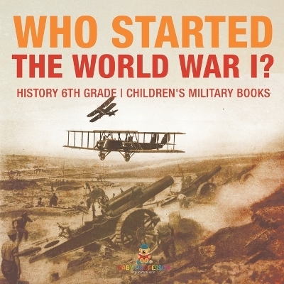 Who Started World War 1? History 6th Grade Children's Military Books -  Baby Professor