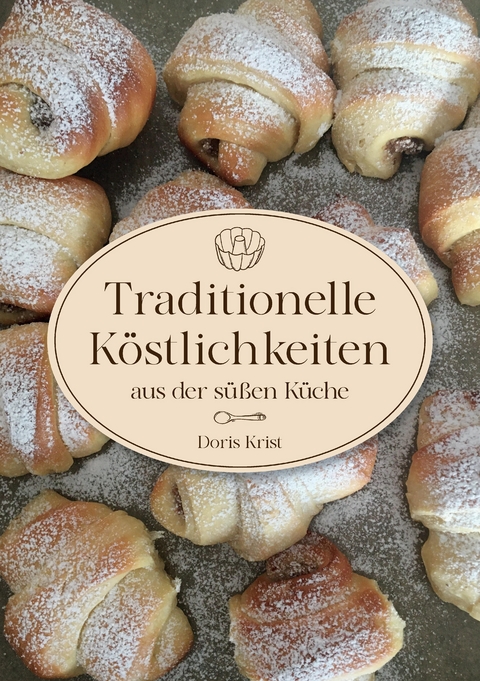 Traditionelle K&ouml;stlichkeiten aus der s&uuml;&szlig;en K&uuml;che - Doris Krist