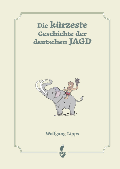 Die k&uuml;rzeste Geschichte der deutschen Jagd - Wolfgang Dr. Lipps