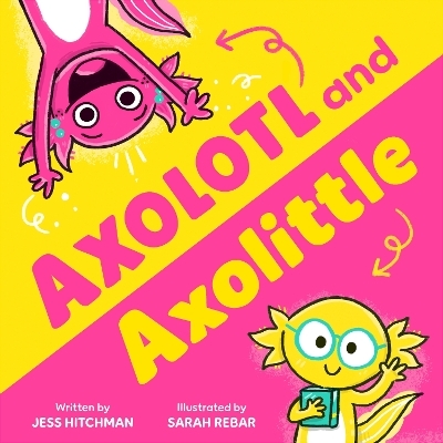 Axolotl and Axolittle - Jess Hitchman