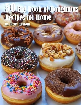50 Big Book of Doughnuts Recipes for Home - Kelly Johnson