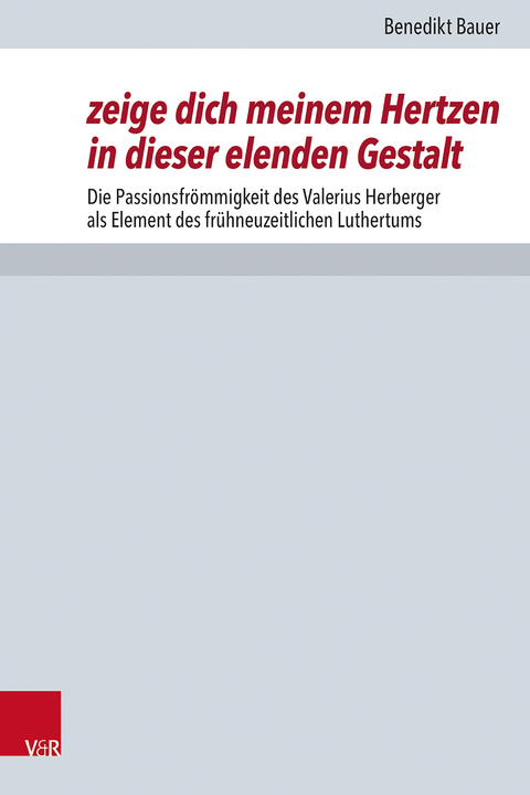 zeige dich meinem Hertzen in dieser elenden Gestalt - Benedikt Bauer