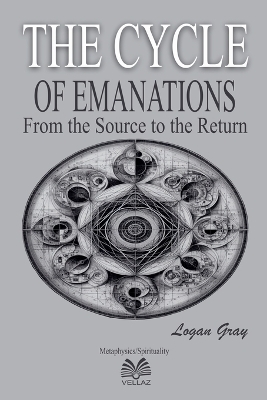 The Cycle of Emanations - From the Source to the Return - Logan Gray