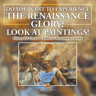 The Glory of the Renaissance through Its Paintings History 5th Grade Children's Renaissance Books