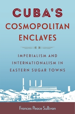 Cuba's Cosmopolitan Enclaves - Frances Peace Sullivan