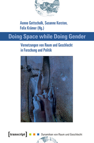 Doing Space while Doing Gender - Vernetzungen von Raum und Geschlecht in Forschung und Politik