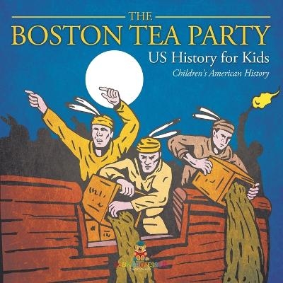 The Boston Tea Party - US History for Kids Children's American History -  Baby Professor