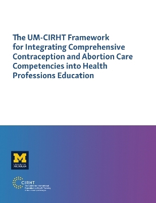 The UM-CIRHT Framework for Integrating Comprehensive Contraception and Abortion Care Competencies into Health Professions Education - Solomon W. Beza, Bekalu M. Chekol, Munir K. Eshetu, Lia T. Gebremedhin, Berhanu G. Gebremeskel