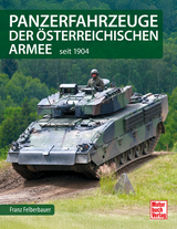 Panzerfahrzeuge der &ouml;sterreichischen Armee - Franz Felberbauer