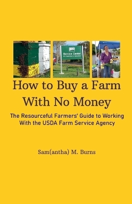 How to Buy a Farm With No Money; The Resourceful Farmers' Guide to Working With the USDA's Farm Service Agency